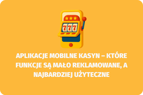Aplikacje mobilne kasyn – które funkcje są mało reklamowane, a najbardziej użyteczne