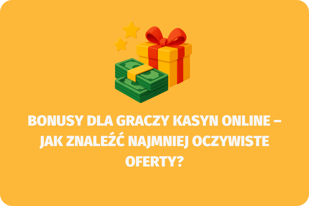 Bonusy dla graczy kasyn online – jak znaleźć najmniej oczywiste oferty - (www.kasynonajlepsze.com)